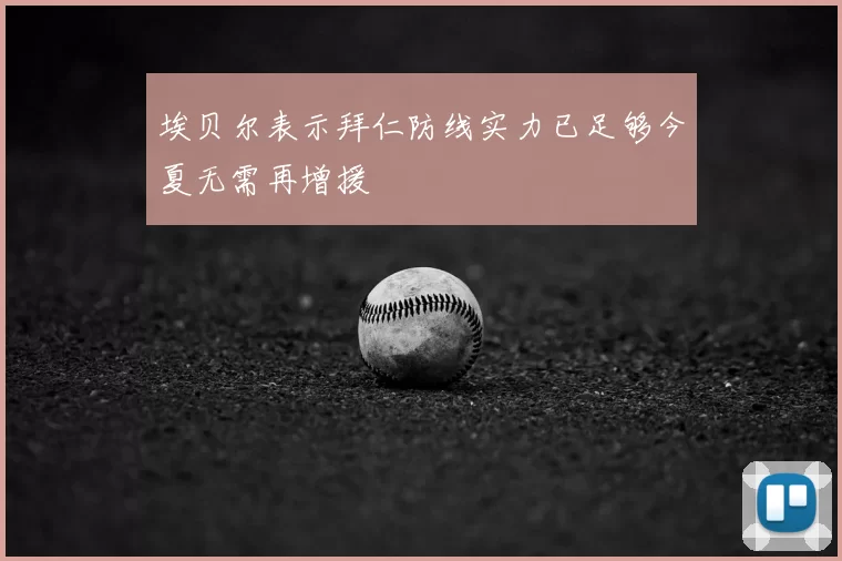 埃贝尔表示拜仁防线实力已足够今夏无需再增援