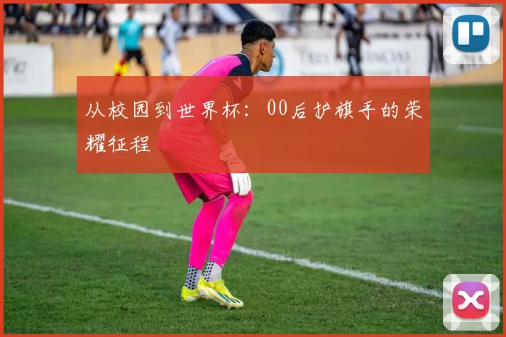 从校园到世界杯:00后护旗手的荣耀征程