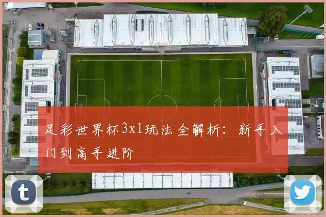 足彩世界杯3x1玩法全解析：新手入门到高手进阶