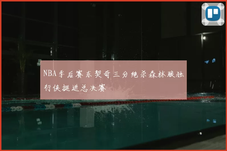 NBA季后赛东契奇三分绝杀森林狼独行侠挺进总决赛