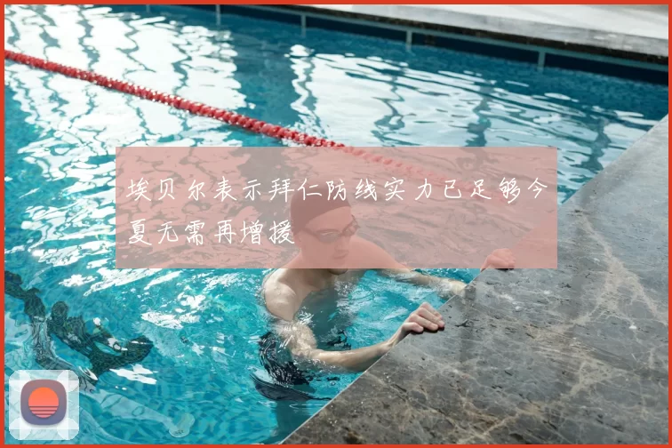 埃贝尔表示拜仁防线实力已足够今夏无需再增援