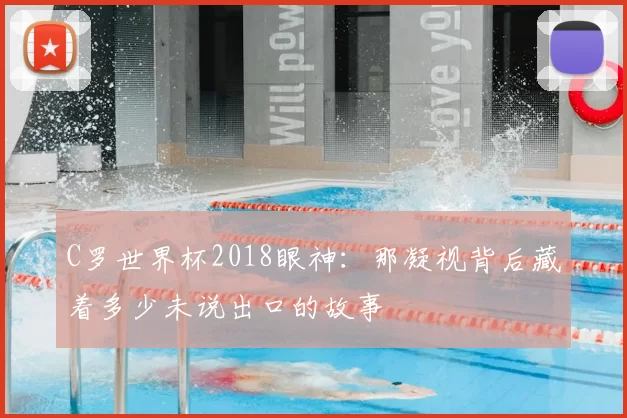 C罗世界杯2018眼神:那凝视背后藏着多少未说出口的故事