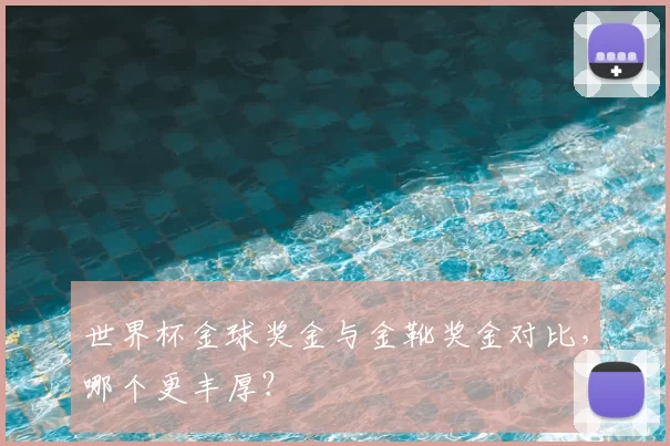 世界杯金球奖金与金靴奖金对比，哪个更丰厚？