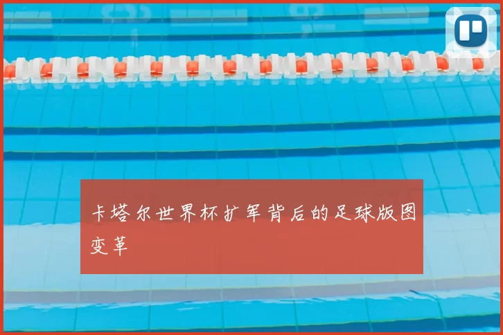 卡塔尔世界杯扩军背后的足球版图变革