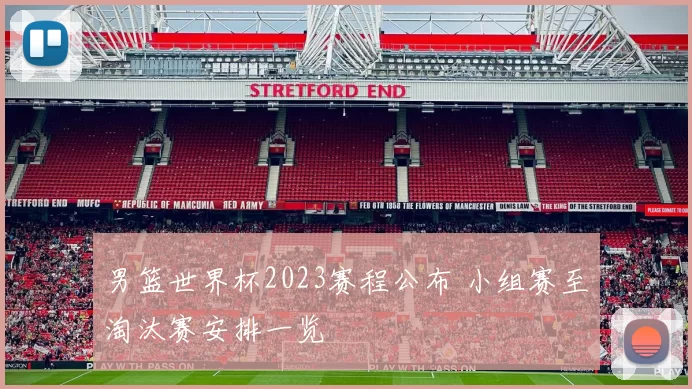 男篮世界杯2023赛程公布 小组赛至淘汰赛安排一览