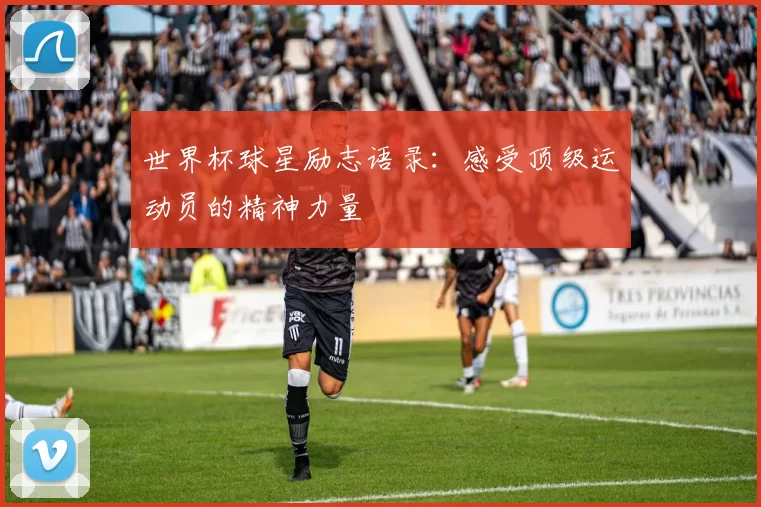 世界杯球星励志语录：感受顶级运动员的精神力量