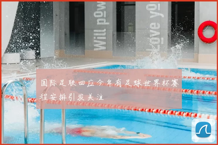 国际足联回应今年有足球世界杯赛程安排引发关注