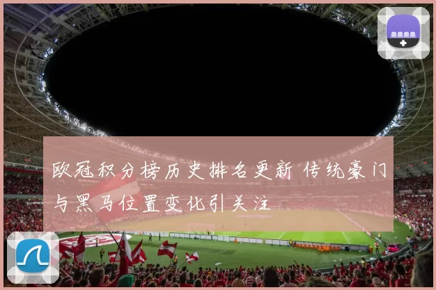 欧冠积分榜历史排名更新 传统豪门与黑马位置变化引关注